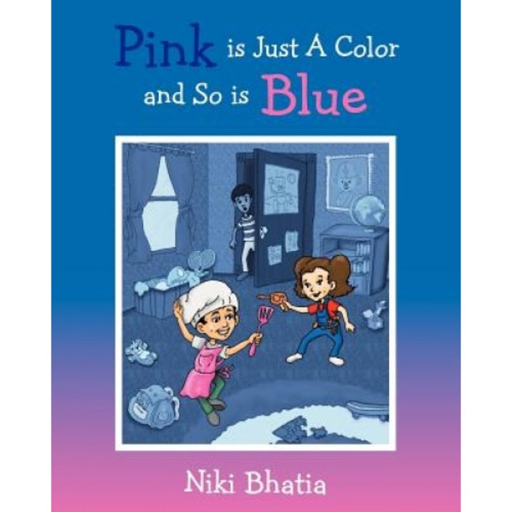 Pink Is Just a Color and So Is Blue, Niki Bhatia (Author)