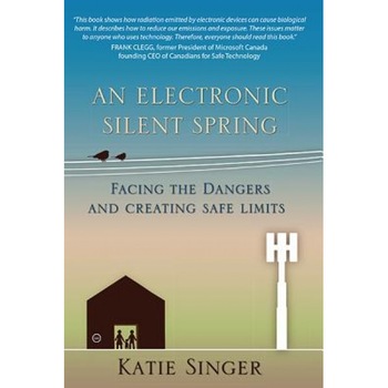 An Electronic Silent Spring: Facing the Dangers and Creating Safe Limits, Katie Singer (Author) An Electronic Silent Spring: Facing the Dangers and Creating Safe Limits, Katie Singer (Author)