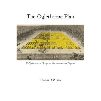 Oglethorpe Plan: Enlightenment Design in Savannah and Beyond, Thomas D. Wilson (Author) Oglethorpe Plan: Enlightenment Design in Savannah and Beyond, Thomas D. Wilson (Author)