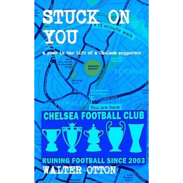 Stuck on You - A Year in the Life of a Chelsea Supporter, Walter Otton (Author)