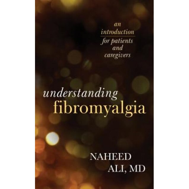Understanding Fibromyalgia: An Introduction for Patients and Caregivers - Naheed Ali (Author)