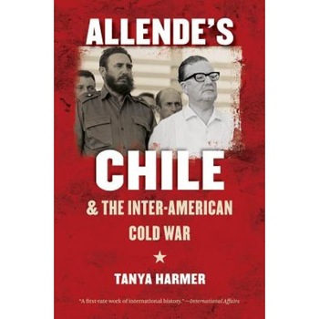 Allende's Chile and the Inter-American Cold War, Tanya Harmer (Author) Allende's Chile and the Inter-American Cold War, Tanya Harmer (Author)