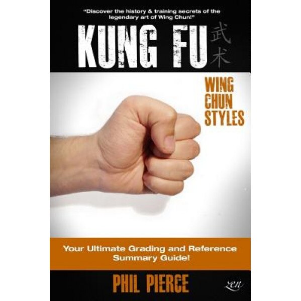 Kung Fu: Your Ultimate Guide: (Wing Chun Styles), Phil Pierce (Author)