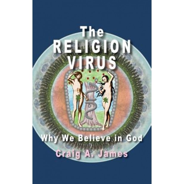 The Religion Virus: Why We Believe in God, Craig a. James (Author)