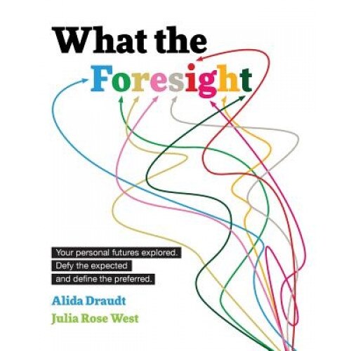 What the Foresight: Your Personal Futures Explored. Defy the Expected and Define the Preferred., Alida Draudt (Author)