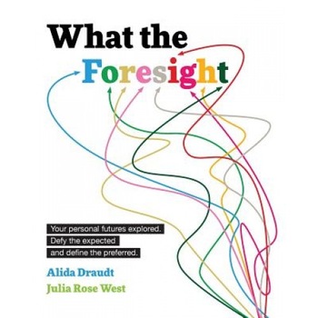 What the Foresight: Your Personal Futures Explored. Defy the Expected and Define the Preferred., Alida Draudt (Author) What the Foresight: Your Personal Futures Explored. Defy the Expected and Define the Preferred., Alida Draudt (Author)