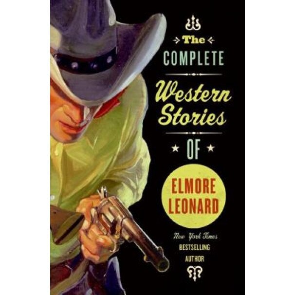 The Complete Western Stories of Elmore Leonard, Elmore Leonard