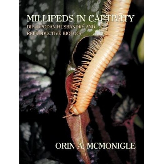 Millipeds in Captivity: Diplopodan Husbandry and Reproductive Biology (Millipede Husbandry), Orin McMonigle (Author)