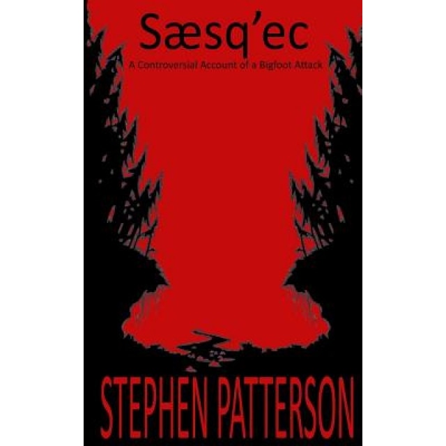 Saesq'ec: A Controversial Account of a Bigfoot Attack, Stephen Patterson (Author)