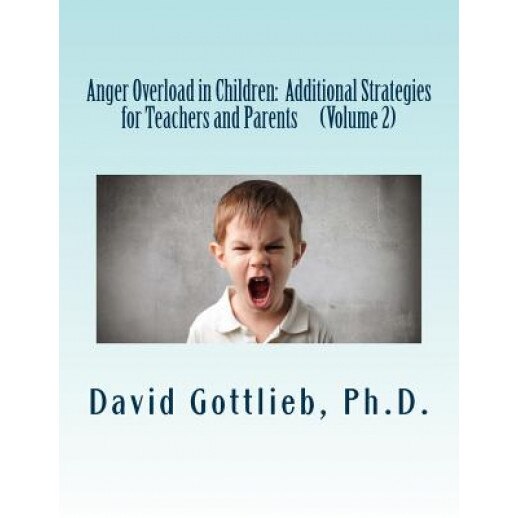 Anger Overload in Children: Additional Strategies for Teachers and Parents, David Gottlieb Ph. D. (Author)