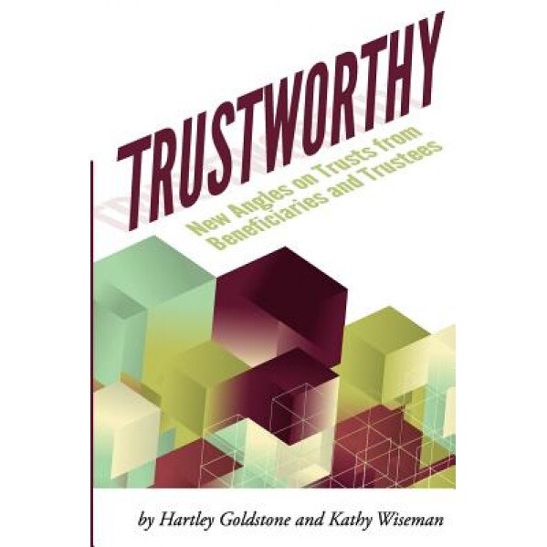 Trustworthy: New Angles on Trusts from Beneficiaries and Trustees: A Positive Story Project Showcasing Beneficiaries and Trustees, Hartley Goldstone (Author)