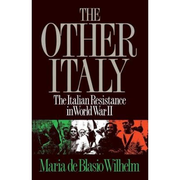 The Other Italy: The Italian Resistance in World War II, Maria De Blasio Wilhelm (Author)