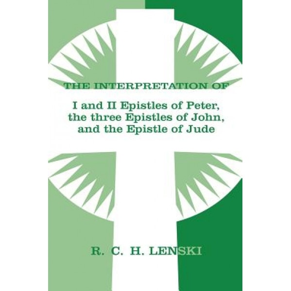 The Interpretation of I and II Epistles of Peter, the Three Epistles of John, and the Epistle of Jude, Richard C. H. Lenski (Author)