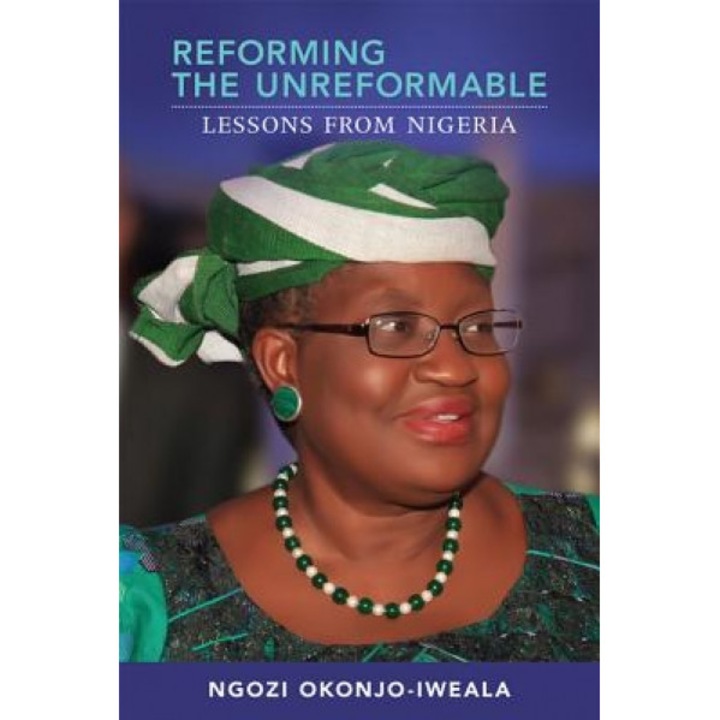 Reforming the Unreformable: Lessons from Nigeria - Ngozi Okonjo-Iweala (Author)