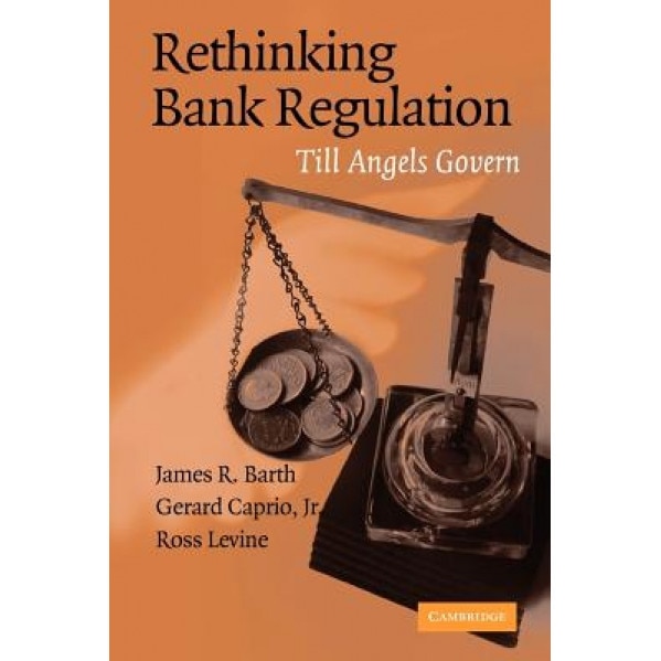 Rethinking Bank Regulation: Till Angels Govern - James R. Barth (Author)