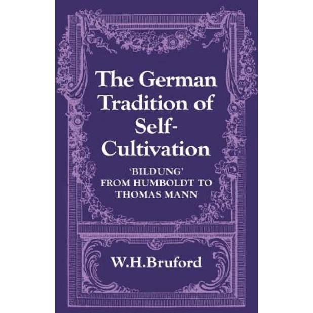 The German Tradition of Self-Cultivation: 'Bildung' from Humboldt to Thomas Mann, W. H. Bruford (Author)