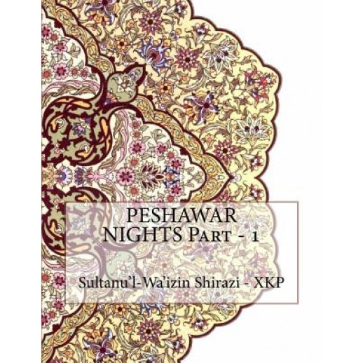 Peshawar Nights Part - 1, Sultanu'l-Wa'izin Shirazi -. Xkp (Author)