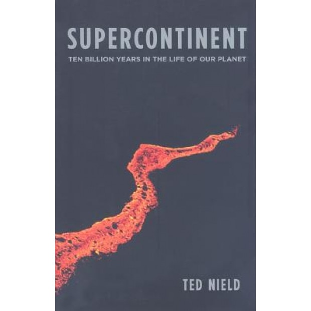 Supercontinent: Ten Billion Years in the Life of Our Planet, Ted Nield (Author)