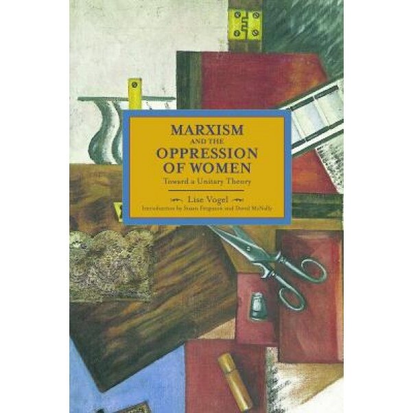 Marxism and the Oppression of Women: Toward a Unitary Theory, Lise Vogel (Author)