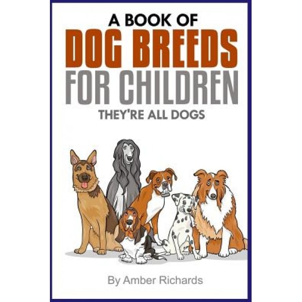 A Book of Dog Breeds for Children: They're All Dogs, Amber Richards (Author)