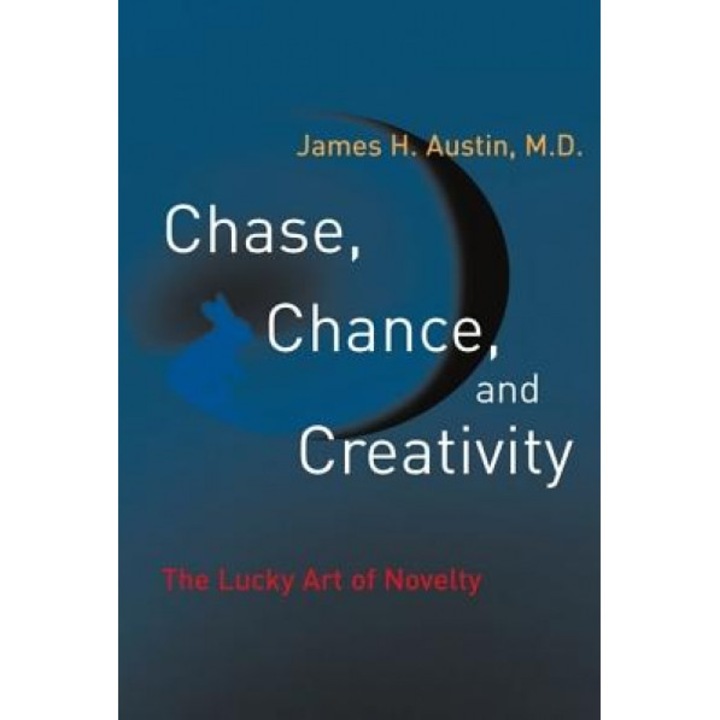 Chase, Chance, and Creativity: The Lucky Art of Novelty, James H. Austin (Author)
