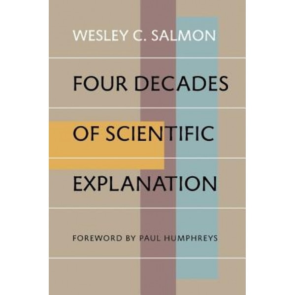 Four Decades of Scientific Explanation, Wesley C. Salmon (Author)