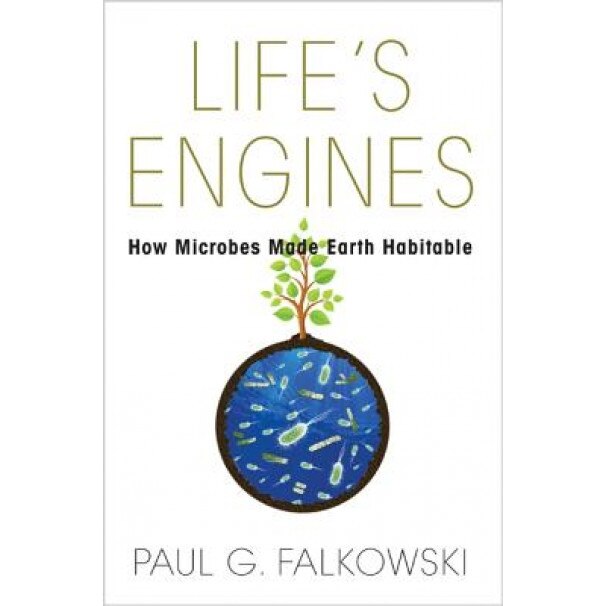 Life's Engines: How Microbes Made Earth Habitable, Paul G. Falkowski (Author)