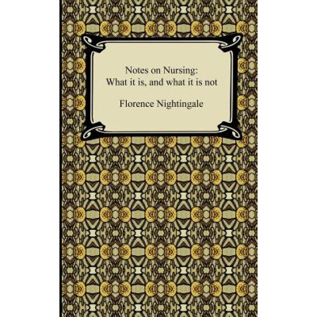 Notes on Nursing: What It Is, and What It Is Not - Florence Nightingale