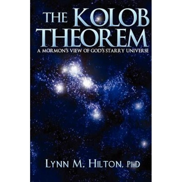 The Kolob Theorem: A Mormon's View of God's Starry Universe, Lynn M. Hilton Phd (Author)