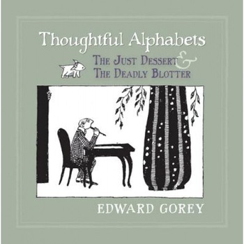 Thoughtful Alphabets: The Just Dessert and the Deadly Blotter, Edward Gorey (Author) Thoughtful Alphabets: The Just Dessert and the Deadly Blotter, Edward Gorey (Author)