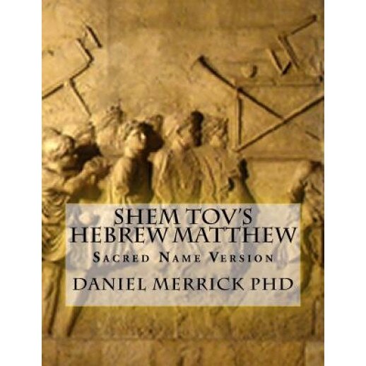 Shem Tov's Hebrew Matthew: Sacred Name Version, Daniel W. Merrick Phd (Author)