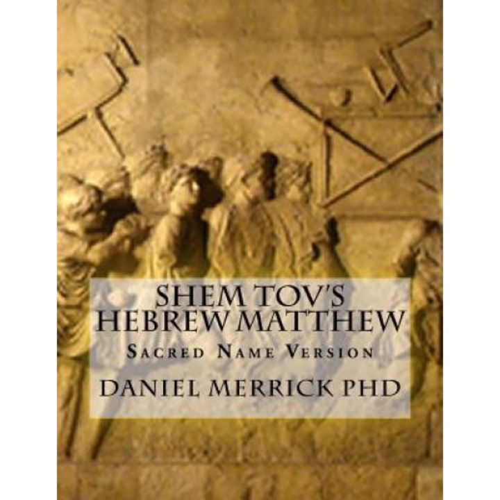 Shem Tov's Hebrew Matthew: Sacred Name Version, Daniel W. Merrick Phd (Author)