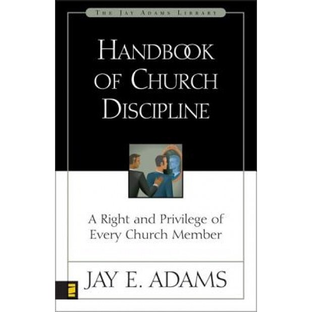 Handbook of Church Discipline: A Right and Privilege of Every Church Member, Jay Edward Adams