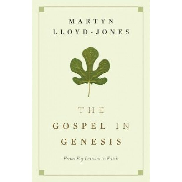 The Gospel in Genesis: From Fig Leaves to Faith, Martyn Lloyd-Jones (Author)