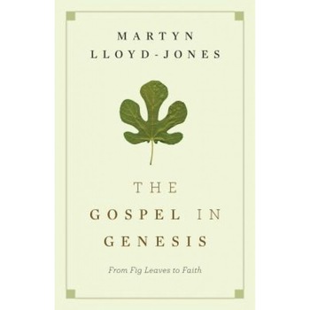 The Gospel in Genesis: From Fig Leaves to Faith, Martyn Lloyd-Jones (Author) The Gospel in Genesis: From Fig Leaves to Faith, Martyn Lloyd-Jones (Author)