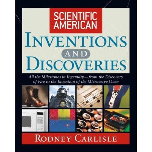 Scientific American Inventions and Discoveries: All the Milestones in Ingenuity--From the Discovery of Fire to the Invention of the Microwave Oven, Rodney P. Carlisle (Author)