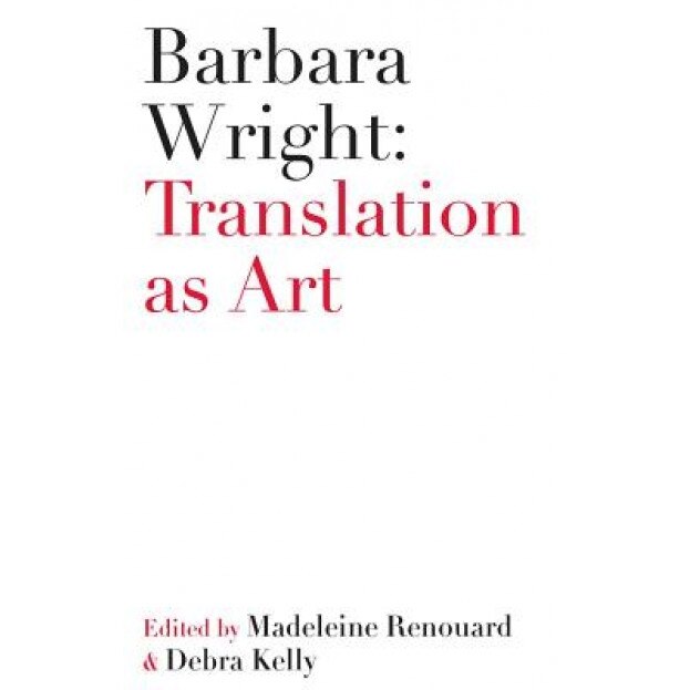 Barbara Wright: Translation as Art, Debra Kelly (Editor)