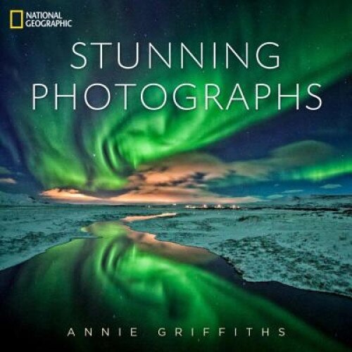 National Geographic Stunning Photographs, Annie Griffiths (Author)
