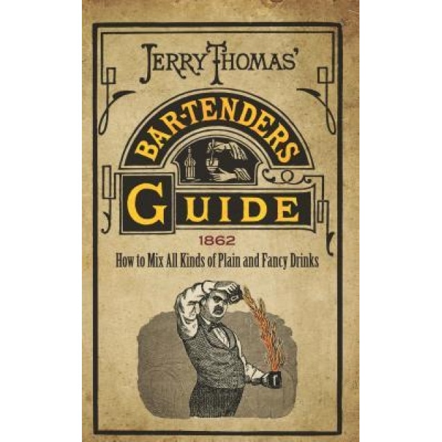 Jerry Thomas' Bartenders Guide: How to Mix All Kinds of Plain and Fancy Drinks, Jerry Thomas (Author)