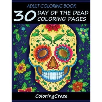 30 Day of the Dead Coloring Pages, Adult Coloring Books Illustrators Allian (Author) 30 Day of the Dead Coloring Pages, Adult Coloring Books Illustrators Allian (Author)