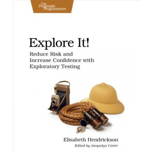 Explore It!: Reduce Risk and Increase Confidence with Exploratory Testing - Elisabeth Hendrickson (Author)
