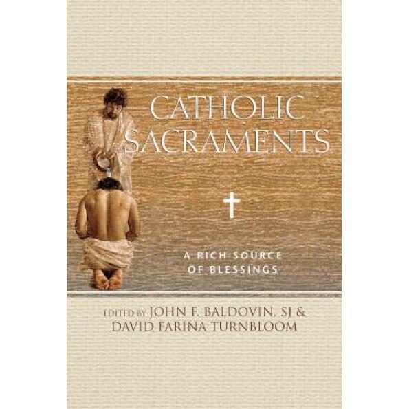 Catholic Sacraments: A Rich Source of Blessings, John F., Sj Baldovin (Editor)