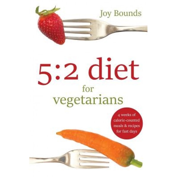 5: 2 Diet for Vegetarians: 4 Weeks of Calorie-Counted Meals and Recipes for Fast Days, Joy Bounds (Author)