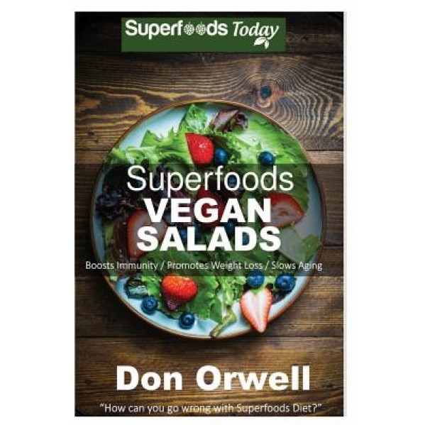 Superfoods Vegan Salads: Over 30 Vegan Quick & Easy Gluten Free Whole Foods Recipes to Lose Weight & Boost Energy: Superfoods Today Cooking for, Don Orwell (Author)