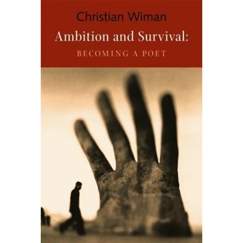 Ambition and Survival: Becoming a Poet, Christian Wiman Ambition and Survival: Becoming a Poet, Christian Wiman
