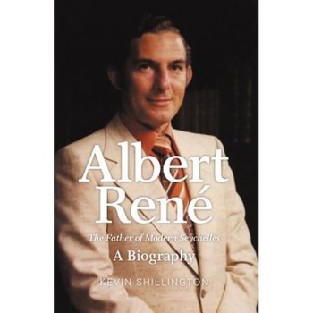 Albert Rene: The Father of Modern Seychelles, a Biography, Kevin Shillington (Author) Albert Rene: The Father of Modern Seychelles, a Biography, Kevin Shillington (Author)