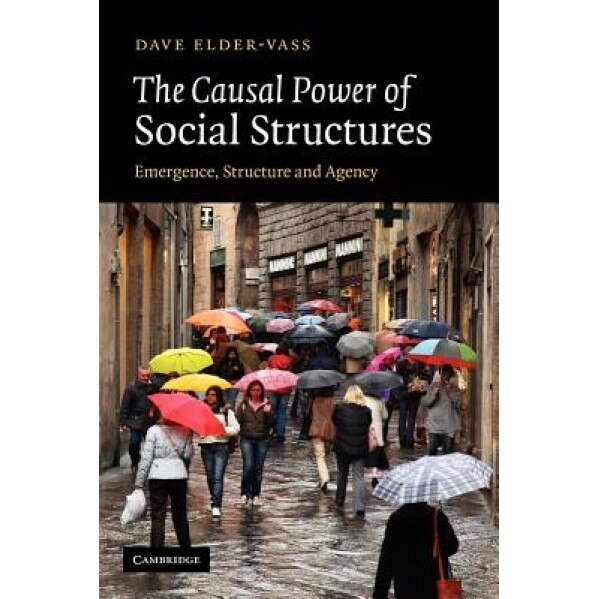 The Causal Power of Social Structures: Emergence, Structure and Agency, Dave Elder-Vass (Author)