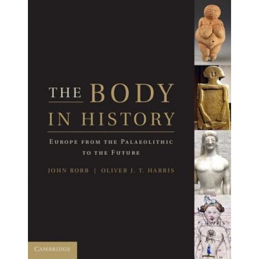 The Body in History: Europe from the Palaeolithic to the Future, John Robb (Editor)