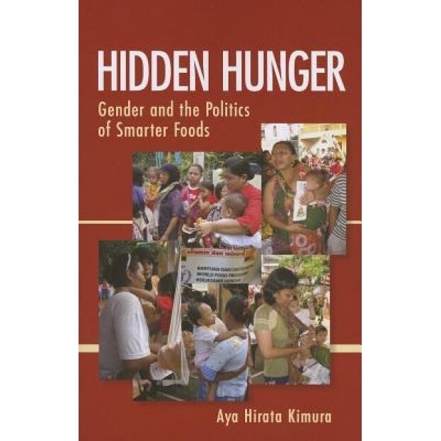 Hidden Hunger: Gender and the Politics of Smarter Foods - Aya Hirata Kimura (Author)