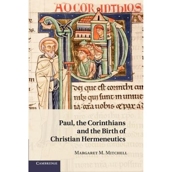 Paul, the Corinthians and the Birth of Christian Hermeneutics, Margaret M. Mitchell (Author)